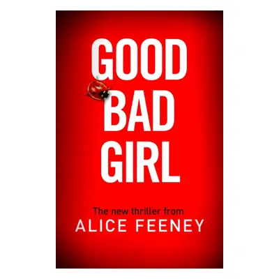 "Good Bad Girl" - "The top ten bestseller Alice Feeney returns with another mind-blowing tale of