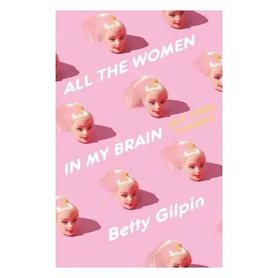 "All the Women in My Brain: And Other Concerns" - "" ("Gilpin Betty")(Paperback)