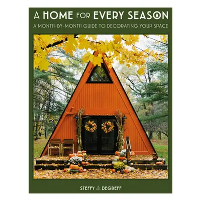 "A Home for Every Season: A Month-By-Month Guide to Decorating Your Space" - "" ("Degreff Steffy