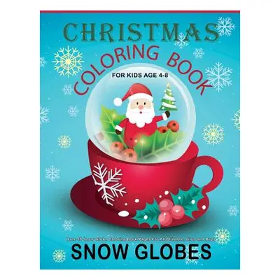 "Christmas Coloring Book For Kids Age 4-8: Over 40 Snow Globe Coloring Book Pages For All Childr