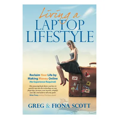 "Living a Laptop Lifestyle (2nd Ed): Reclaim Your Life by Making Money Online (No Experience Req