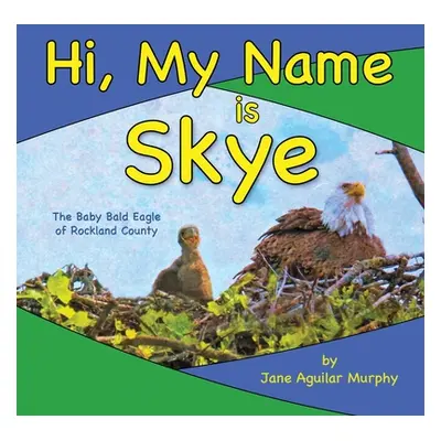 "Hi, My Name is Skye: The Baby Bald Eagle of Rockland County" - "" ("Aguilar Murphy Jane")(Paper