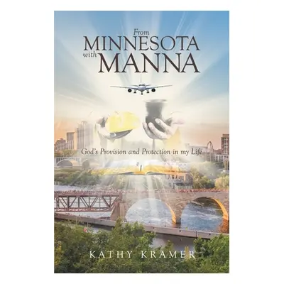 "From Minnesota with Manna: God's Provision and Protection in my Life" - "" ("Kramer Kathy")(Pap