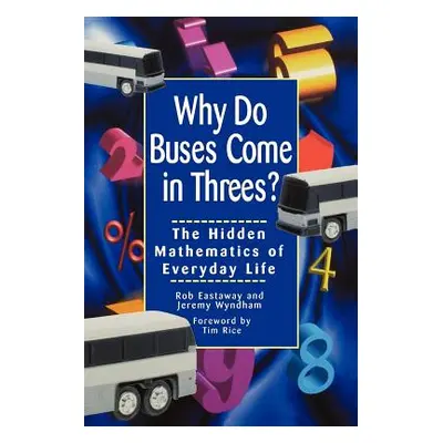 "Why Do Buses Come in Threes: The Hidden Mathematics of Everyday Life" - "" ("Eastaway Robert")(