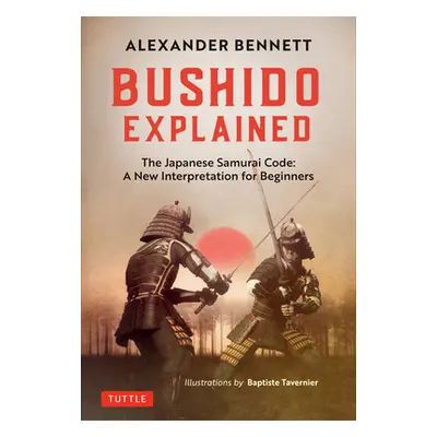 "Bushido Explained: The Japanese Samurai Code: A New Interpretation for Beginners" - "" ("Bennet