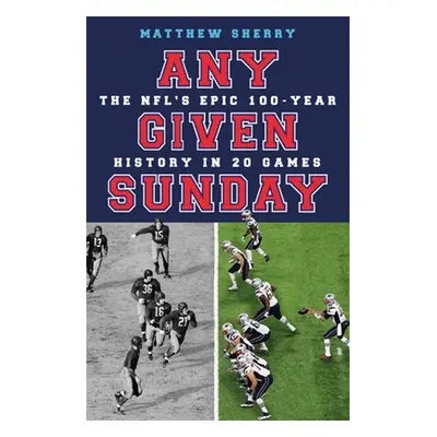 "Any Given Sunday: The Nfl's Epic 100-Year History in 20 Games" - "" ("Sherry Matthew")(Pevná va