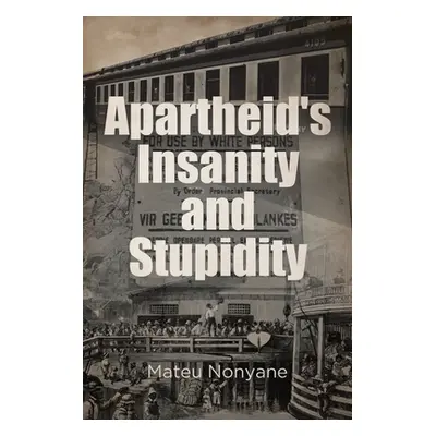 "Apartheid's Insanity and Stupidity" - "" ("Nonyane Mateu")(Paperback)