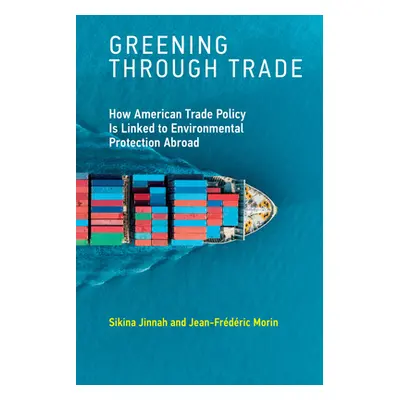 "Greening Through Trade: How American Trade Policy Is Linked to Environmental Protection Abroad"