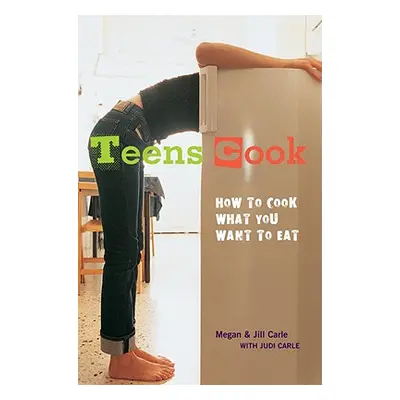 "Teens Cook: How to Cook What You Want to Eat" - "" ("Carle Megan")(Paperback)