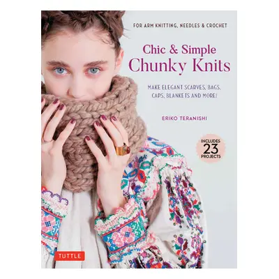 "Chic & Simple Chunky Knits: For Arm Knitting, Needles & Crochet: Make Elegant Scarves, Bags, Ca