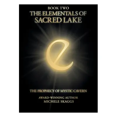 "The Elementals of Sacred Lake: Book Two: The Prophecy of Mystic Cavern" - "" ("Skaggs Michele")