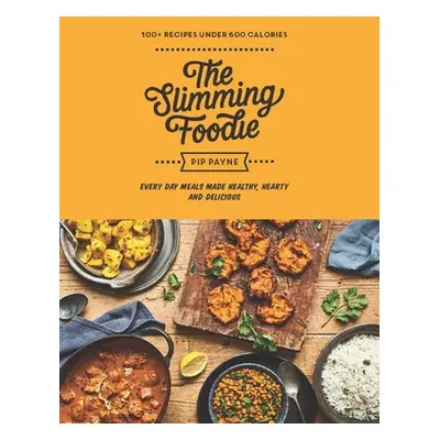 "The Slimming Foodie: Every Day Meals Made Healthy, Hearty and Delicious: 100+ Recipes Under 600