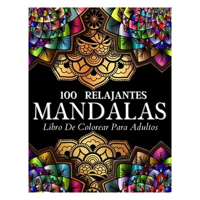 "Libro De Colorear 100 Diseos Con Mandalas Relajantes: Pginas De Colorear Para Mujeres Y Hombres