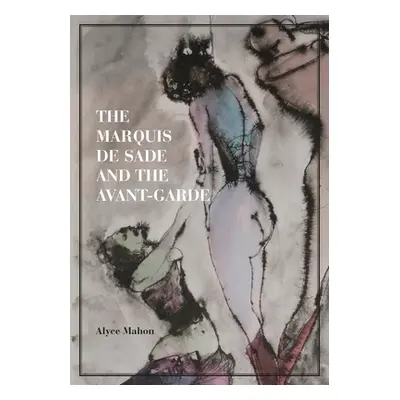 "The Marquis de Sade and the Avant-Garde" - "" ("Mahon Alyce")(Pevná vazba)