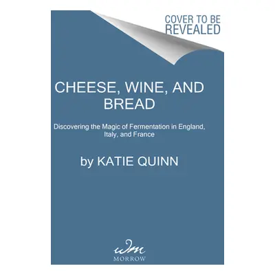 "Cheese, Wine, and Bread: Discovering the Magic of Fermentation in England, Italy, and France" -