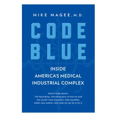 "Code Blue: Inside America's Medical Industrial Complex" - "" ("Magee Mike")(Paperback)