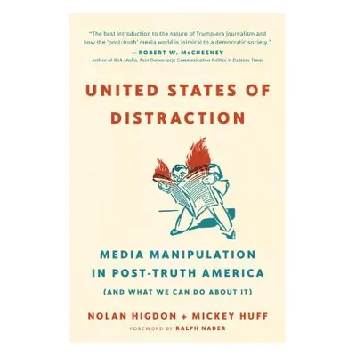 "United States of Distraction: Media Manipulation in Post-Truth America (and What We Can Do abou