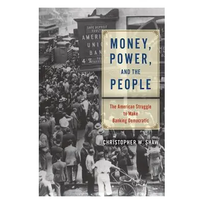 "Money, Power, and the People: The American Struggle to Make Banking Democratic" - "" ("Shaw Chr