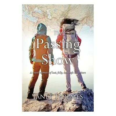 "The Passing Show: A travel memoir of lust, folly and high adventure" - "" ("Holmes Janet L.")(P