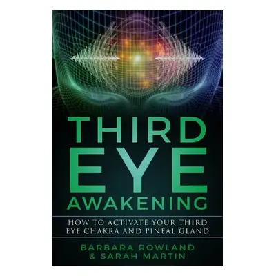 "Third Eye Awakening: How To Activate Your Third Eye Chakra and Pineal Gland" - "" ("Martin Sara