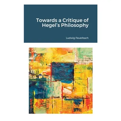 "Towards a Critique of Hegel's Philosophy" - "" ("Feuerbach Ludwig")(Paperback)