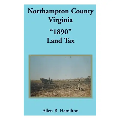 "Northampton County, Virginia 1890" Land Tax"" - "" ("Hamilton Allen B.")(Paperback)