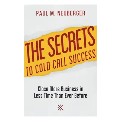 "The Secrets to Cold Call Success: Close More Business in Less Time Than Ever Before" - "" ("Neu