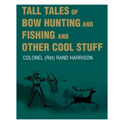 "Tall Tales of Bow Hunting and Fishing and Other Cool Stuff" - "" ("Harrison Rand")(Paperback)