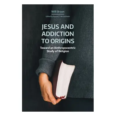 "Jesus and Addiction to Origins: Towards an Anthropocentric Study of Religion" - "" ("Braun Will