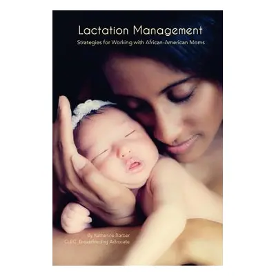 "Lactation Management: Strategies for Working with African-American Moms" - "" ("Barber Katherin