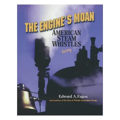 "The Engine's Moan: American Steam Whistles" - "" ("Fagen Edward a.")(Paperback)