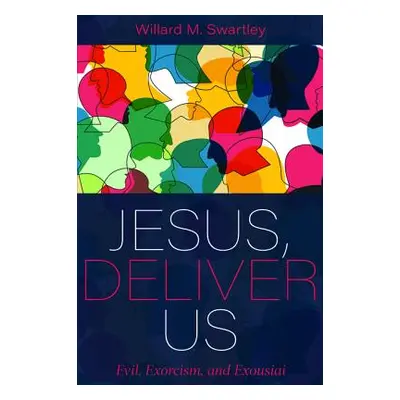 "Jesus, Deliver Us: Evil, Exorcism, and Exousiai" - "" ("Swartley Willard M.")(Paperback)