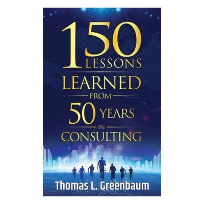 "150 Lessons Learned from 50 Years in Consulting" - "" ("Greenbaum Thomas L.")(Pevná vazba)