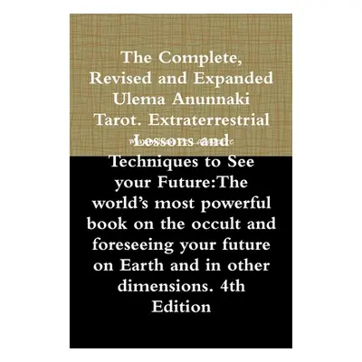 "The Complete, Revised and Expanded Ulema Anunnaki Tarot. Extraterrestrial Lessons and Technique