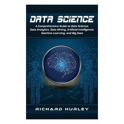 "Data Science: A Comprehensive Guide to Data Science, Data Analytics, Data Mining, Artificial In