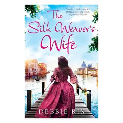 "The Silk Weaver's Wife: An utterly captivating and gripping story of passion, mystery and secre