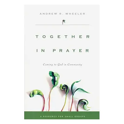 "Together in Prayer: Coming to God in Community" - "" ("Wheeler Andrew R.")(Paperback)