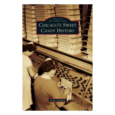 "Chicago's Sweet Candy History" - "" ("Goddard Leslie")(Pevná vazba)