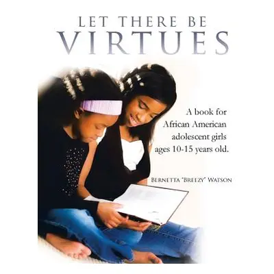 "Let There Be Virtues: A Book for African American Adolescent Girls Ages 10-15 Years Old." - "" 