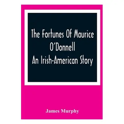 "The Fortunes Of Maurice O'Donnell: An Irish-American Story" - "" ("Murphy James")(Paperback)