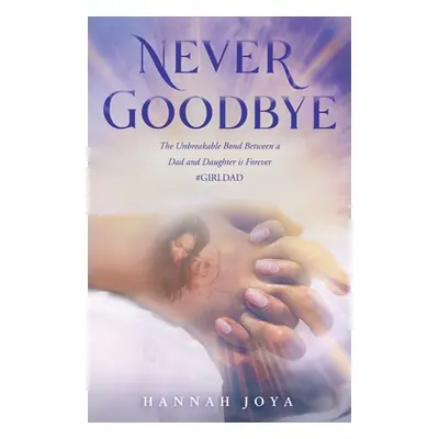 "Never Goodbye: The Unbreakable Bond Between a Dad and Daughter Is Forever #Girldad" - "" ("Joya