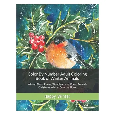 "Color By Number Adult Coloring Book of Winter Animals: Winter Birds, Foxes, Woodland and Foest 