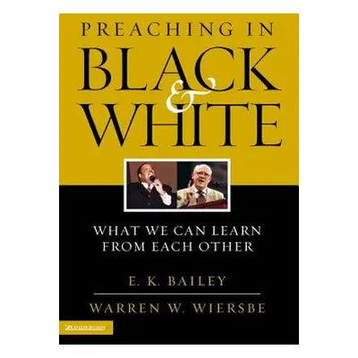 "Preaching in Black and White: What We Can Learn from Each Other" - "" ("Bailey E. K.")(Paperbac