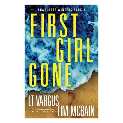 "First Girl Gone: An absolutely addictive crime thriller with a twist" - "" ("Vargus L. T.")(Pap