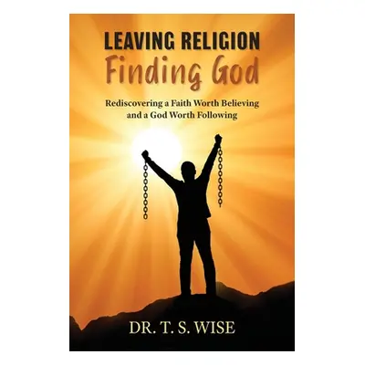 "Leaving Religion Finding God: Rediscovering a Faith Worth Believing and a God Worth Following" 