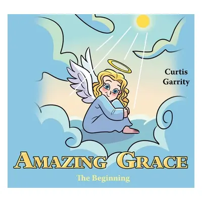 "Amazing Grace: The Beginning" - "" ("Garrity Curtis")(Pevná vazba)