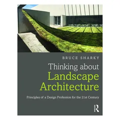 "Thinking about Landscape Architecture: Principles of a Design Profession for the 21st Century" 