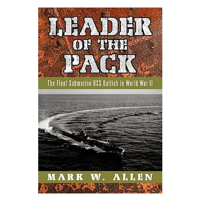 "Leader of the Pack: The Fleet Submarine USS Batfish in World War II" - "" ("Allen Mark W.")(Pap