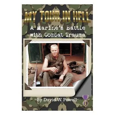 "My Tour In Hell: A Marine's Battle with Combat Trauma" - "" ("Powell David W.")(Paperback)