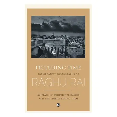 "Picturing Time: The Greatest Photographs of Raghu Rai" - "" ("Rai Raghu")(Pevná vazba)